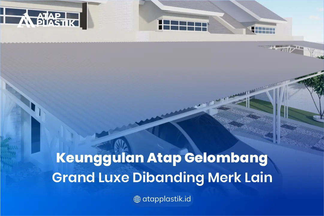 Keunggulan Atap Gelombang Grand Luxe Dibanding Merk Lain