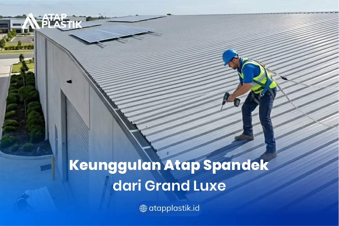 Keunggulan Atap Spandek dari Grand Luxe