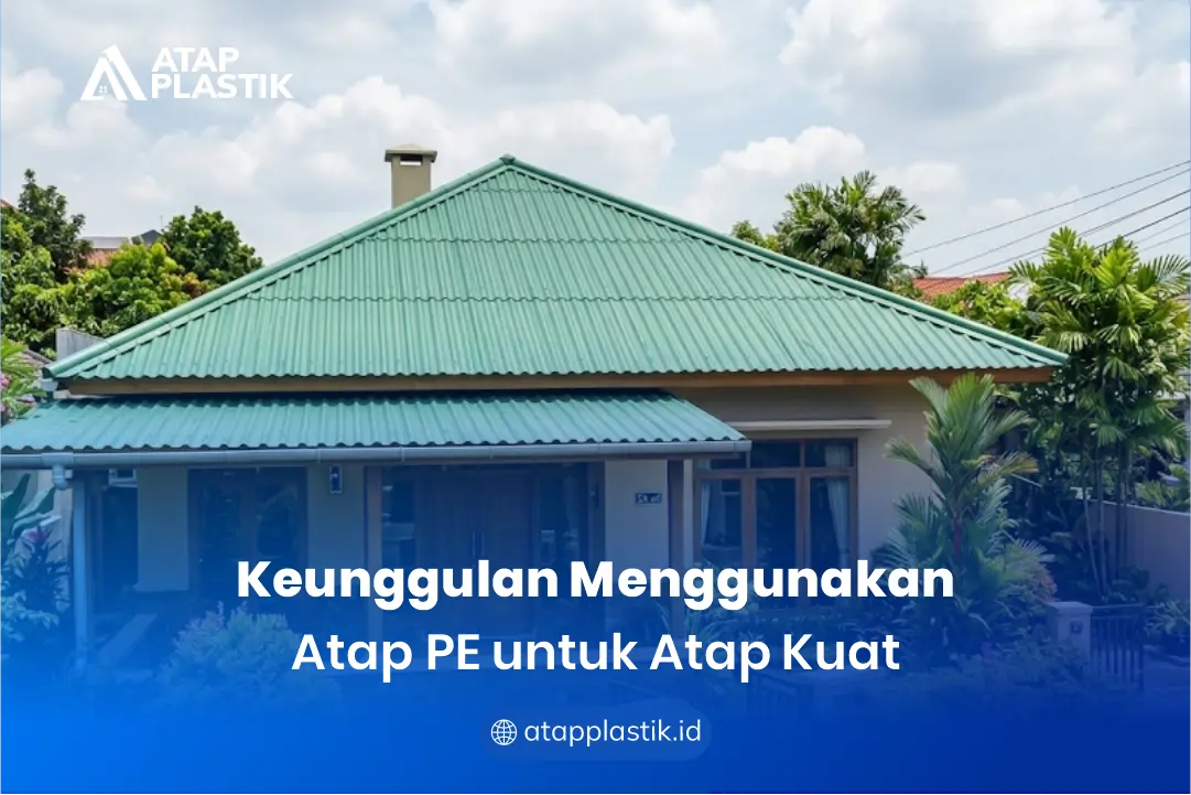 Keunngulan Menggunakan Atap PE untuk Atap Kuat