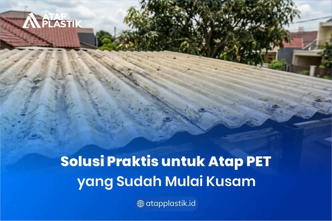 Solusi Praktis untuk Atap PET yang Sudah Mulai Kusam