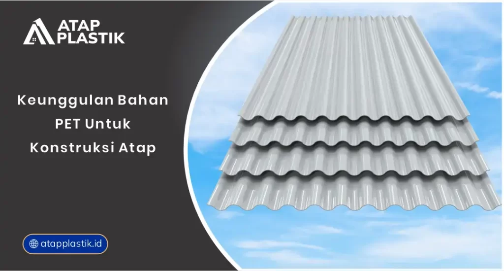 01 Keunggulan Bahan PET Untuk Konstruksi Atap