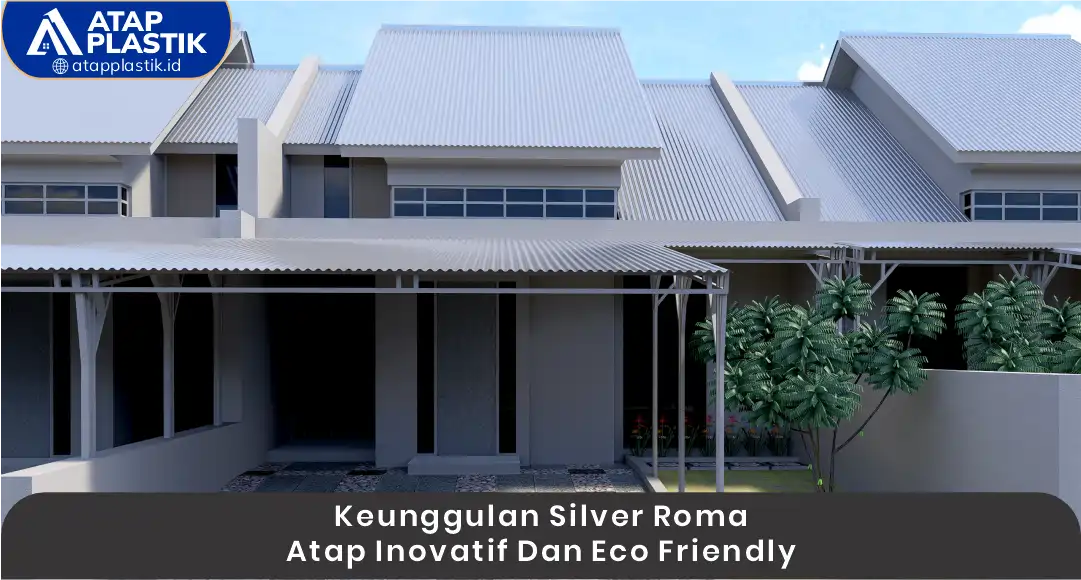 03 Keunggulan Silver Roma Atap Inovatif Dan Eco Friendly