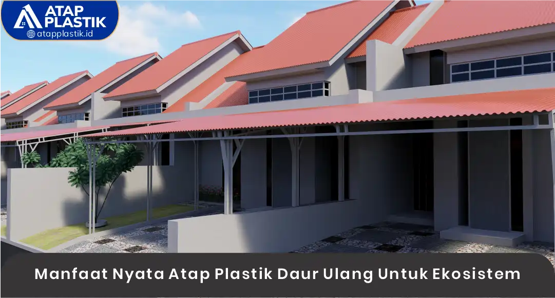 03 Manfaat Nyata Atap Plastik Daur Ulang Untuk Ekosistem