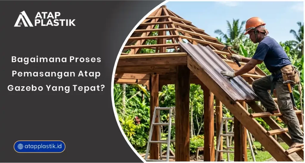 01 Bagaimana Proses Pemasangan Atap Gazebo yang Tepat