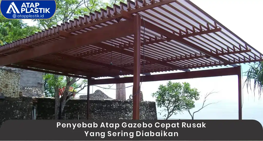 02 Penyebab Atap Gazebo Cepat Rusak yang Sering Diabaikan