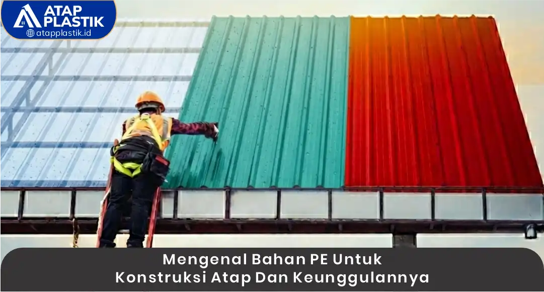 03 Mengenal Bahan PE untuk Konstruksi Atap dan Keunggulannya