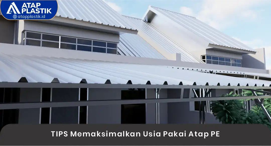 04 TIPS Memaksimalkan Usia Pakai Atap PE