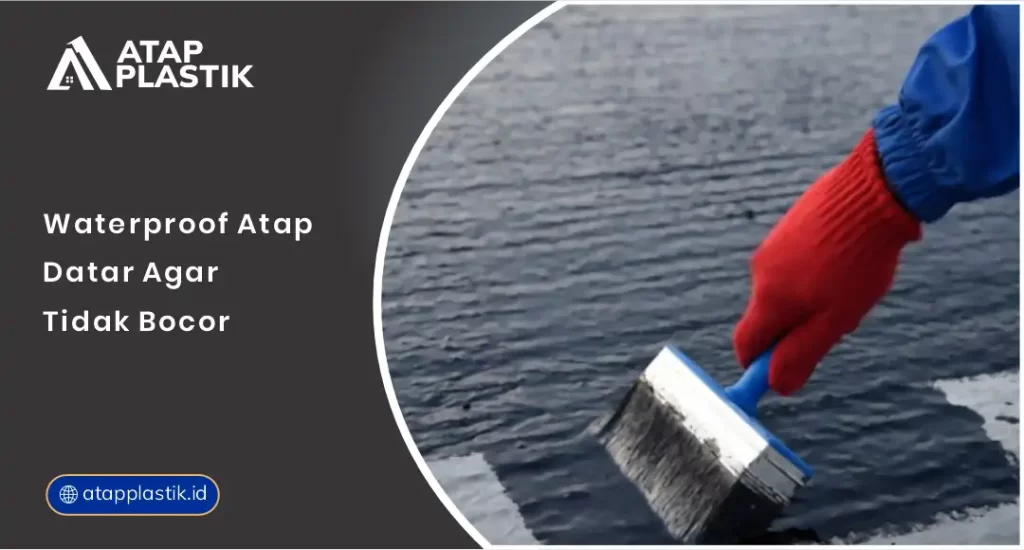 01 Waterproof Atap Datar agar Tidak Bocor