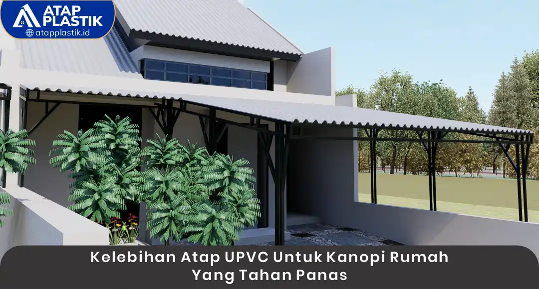 Kelebihan Atap uPVC untuk Kanopi Rumah yang Tahan Panas