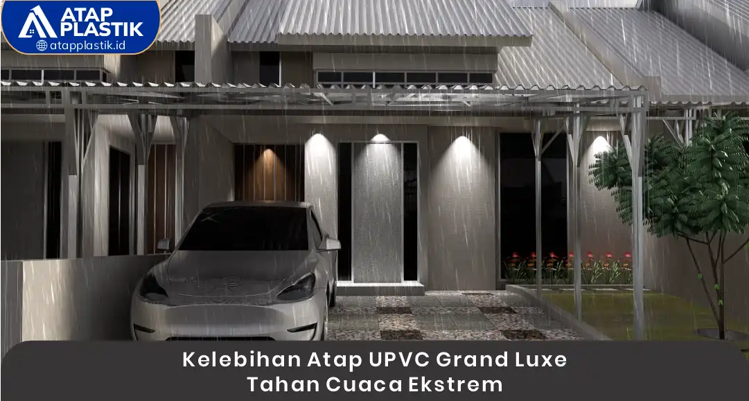 Kelebihan Atap uPVC Grand Luxe yang Tahan Cuaca Ekstrem