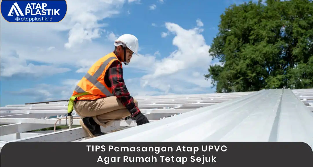 03 Tips Pemasangan Atap UPVC agar Rumah Tetap Sejuk