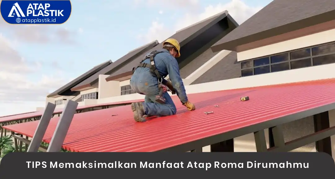 04 TIPS Memaksimalkan Manfaat Atap Roma Dirumahmu
