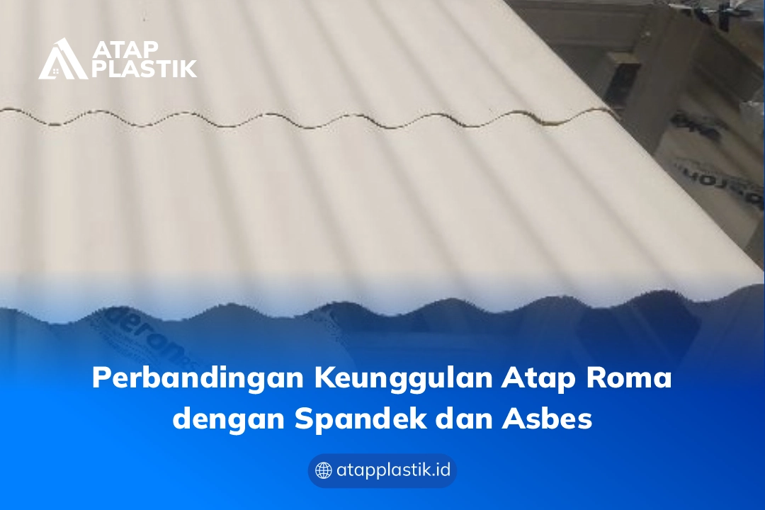 Perbandingan Keunggulan Atap Roma dengan Spandek dan Asbes