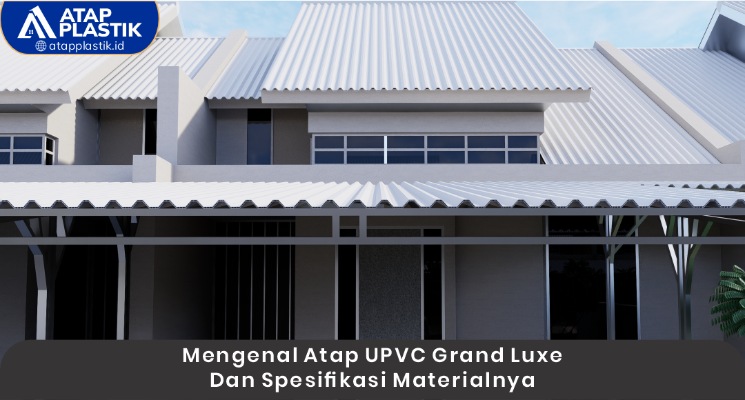 02 Mengenal Atap UPVC Grand Luxe dan Spesifikasi Materialnya