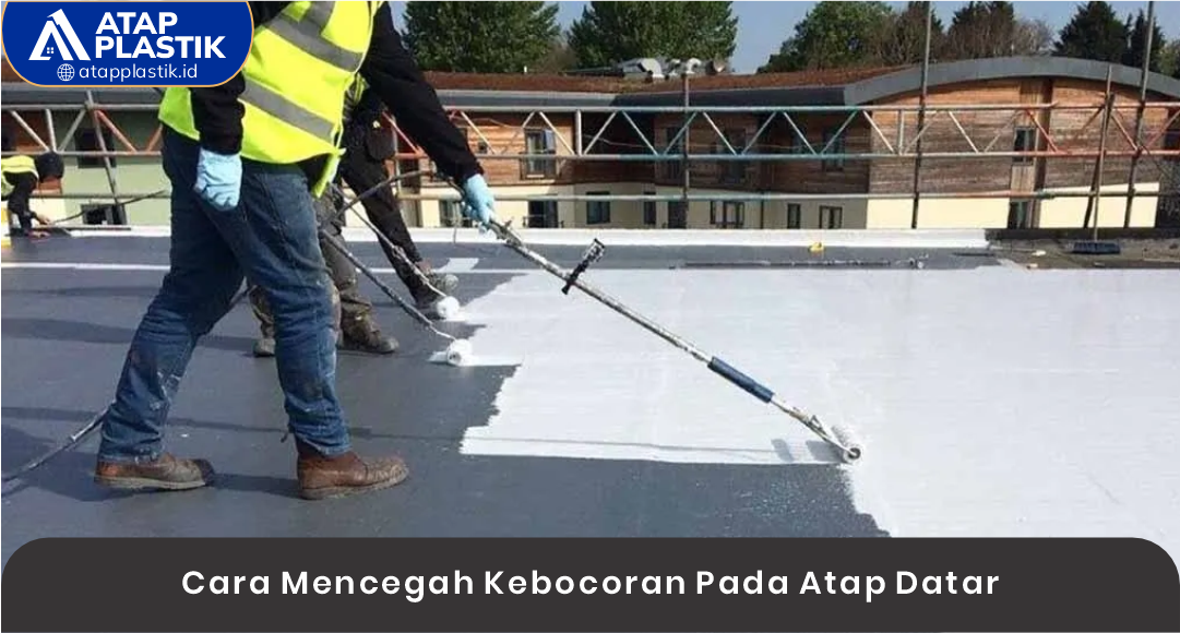 Cara Mencegah Kebocoran Pada Atap Datar