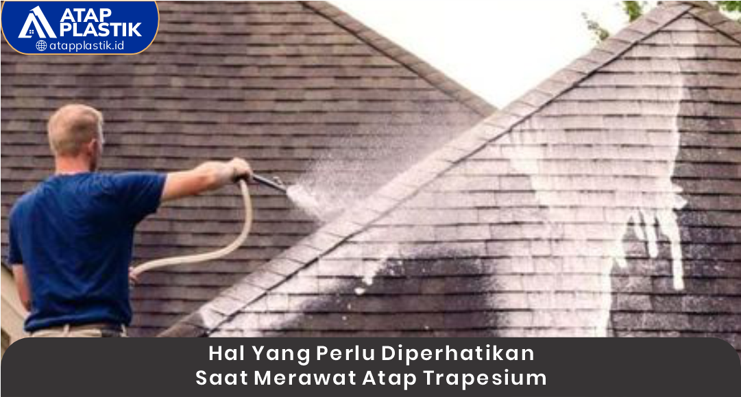 03 Hal yang Perlu Diperhatikan Saat Merawat Atap Trapesium