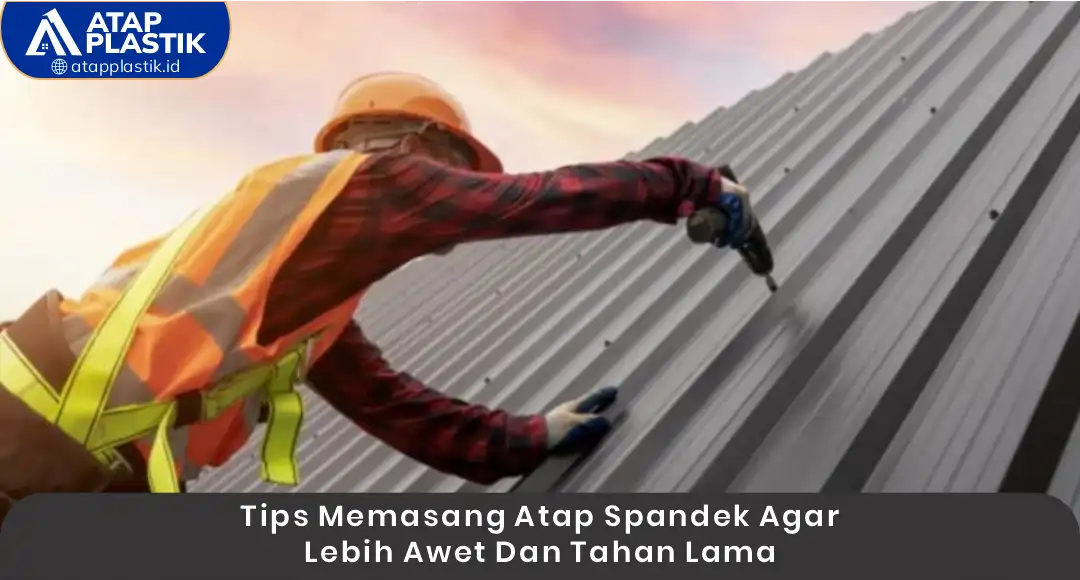 04 Tips Memasang Atap Spandek agar Lebih Awet dan Tahan Lama