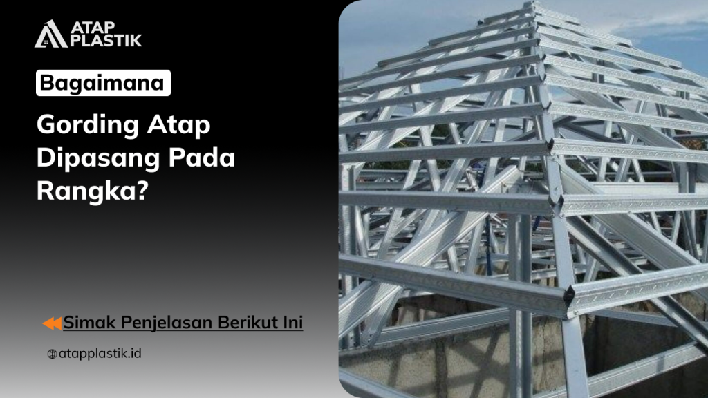 01 Bagaimana Gording Atap Dipasang pada Rangka_