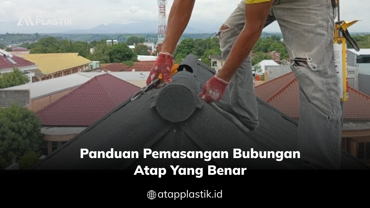 03 Panduan Pemasangan Bubungan Atap yang Benar