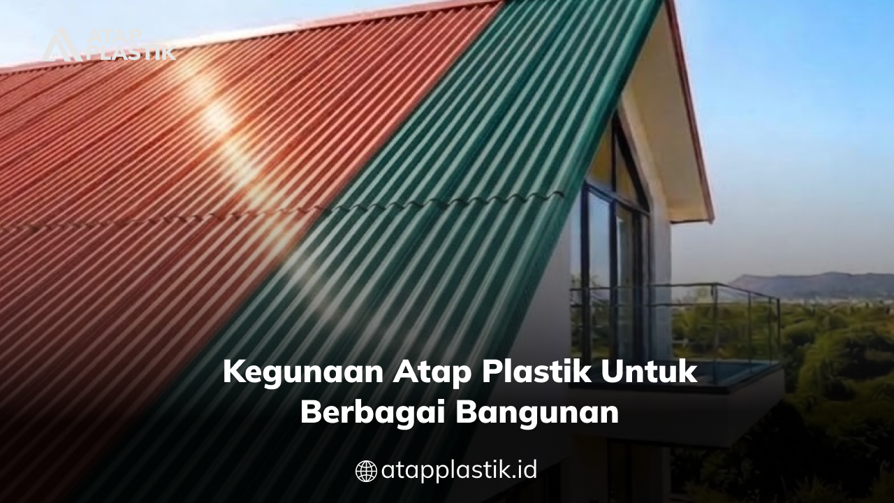 04 Kegunaan Atap Plastik untuk Berbagai Bangunan